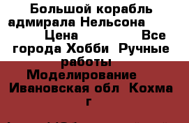 Большой корабль адмирала Нельсона Victori.  › Цена ­ 150 000 - Все города Хобби. Ручные работы » Моделирование   . Ивановская обл.,Кохма г.